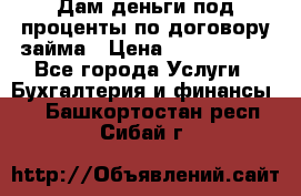 Дам деньги под проценты по договору займа › Цена ­ 1 800 000 - Все города Услуги » Бухгалтерия и финансы   . Башкортостан респ.,Сибай г.